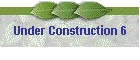 Under Construction 6