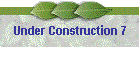 Under Construction 7